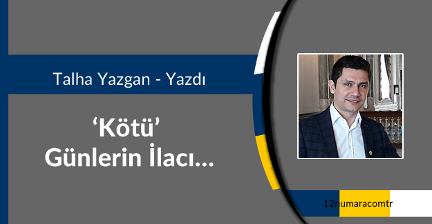 Kötü Günlerin İlacı…