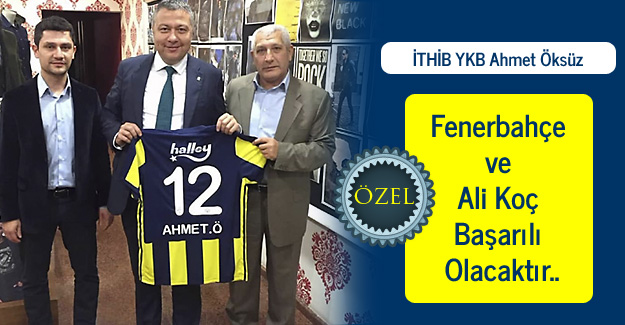 Ahmet Öksüz: Fenerbahçe ve Ali Koç Başarılı Olacaktır..