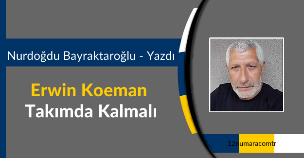 Bayraktaroğlu: Erwin Koeman Takımda Kalmalı