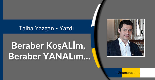 Beraber KoşALİm, Beraber YANALım…