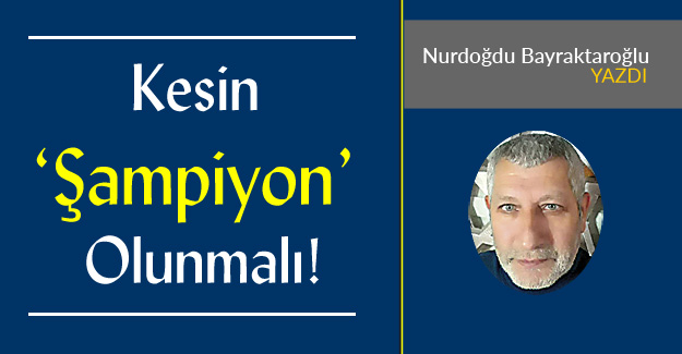 Kesin Şampiyon Olunmalı!