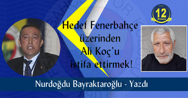 Hedef Fenerbahçe üzerinden Ali Koç’u istifa ettirmek!